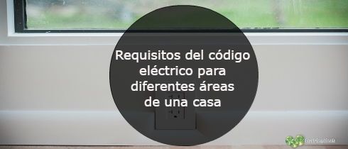 Requisitos del código eléctrico para diferentes áreas de una casa