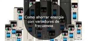 Como ahorrar energía con variadores de frecuencia