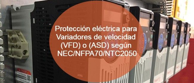 Protección eléctrica para Variadores de velocidad (VFD) o (ASD) según NEC/NFPA70/NTC2050